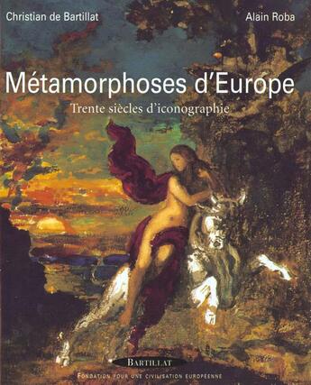 Couverture du livre « Metamorphoses d'europe - trente siecles d'iconographie » de Bartillat/Roba aux éditions Bartillat