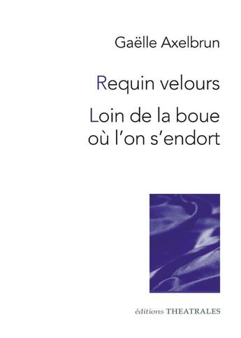 Couverture du livre « Requin velours ; Loin de la boue ou l'on s'endort » de Gaelle Axelbrun aux éditions Theatrales