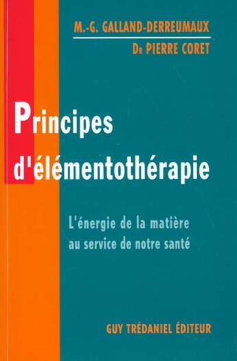 Couverture du livre « Principes d'elementotherapie » de Pierre Coret et M.-G. Galland-Derreumaux aux éditions Guy Trédaniel