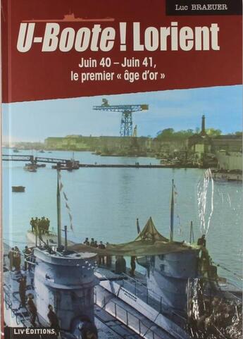 Couverture du livre « U-boote ! Lorient : juin 1940-juin 1941 t.1 » de Luc Braeuer aux éditions Liv'editions