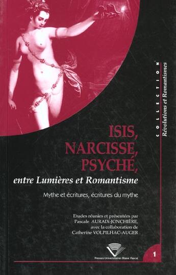 Couverture du livre « Isis, narcisse, psyche entre lumieres et romantisme - mythes et ecritures, ecritures du mythe » de Auraix-Jonchiere P. aux éditions Pu De Clermont Ferrand