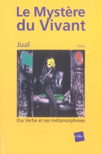 Couverture du livre « Le Mystere Du Vivant T.1 ; Le Verbe Et Ses Metamorphoses » de Jual aux éditions Edite