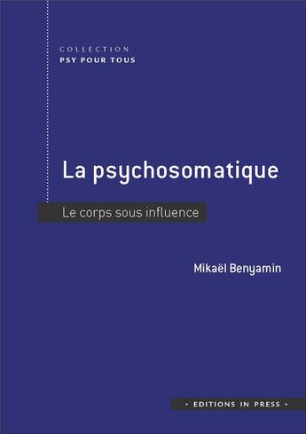 Couverture du livre « La psychosomatique ; le corps sous influence » de Mickael Benyamin aux éditions In Press