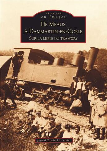 Couverture du livre « De Meaux à Dammartin-en-Goële ; sur la ligne du tramway » de Jean-Claude Corvisier aux éditions Editions Sutton