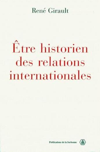 Couverture du livre « Être historien des relations internationales » de Rene Girault aux éditions Sorbonne Universite Presses