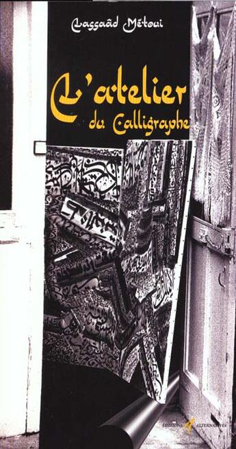 Couverture du livre « L'atelier du calligraphe » de Lassaad Métoui aux éditions Alternatives
