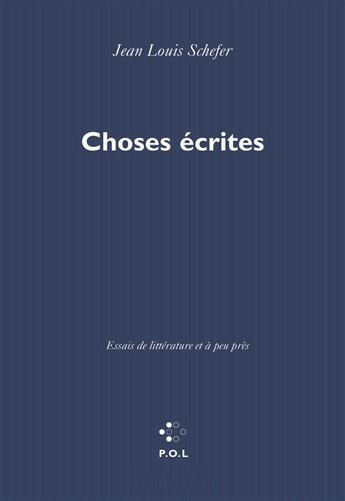 Couverture du livre « Choses écrites ; essais de littérature et à peu près » de Jean Louis Schefer aux éditions P.o.l