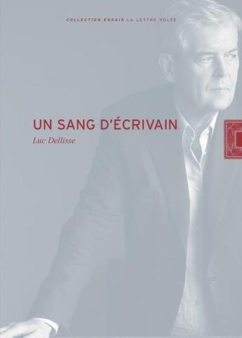 Couverture du livre « Un sang d'écrivain » de Luc Dellisse aux éditions Lettre Volee