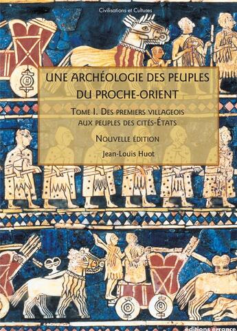 Couverture du livre « Une archéologie des peuples du Proche-Orient t.1 ; des premiers villageois aux peuples de cités-Etats » de Jean-Louis Huot aux éditions Errance