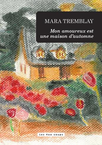 Couverture du livre « Mon amoureux est une maison d'automne » de Mara Tremblay aux éditions 400 Coups