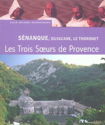 Couverture du livre « Les Trois Soeurs De Provence ; Senanque, Silvacane, Le Thoronet » de Alain Erlande-Brandenburg aux éditions Huitieme Jour