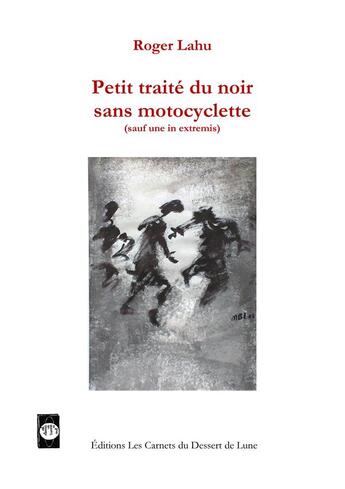 Couverture du livre « Petit traité du noir sans motocyclette (sauf in extremis) » de Roger Lahu aux éditions Les Carnets Du Dessert De Lune