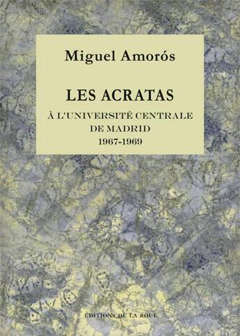 Couverture du livre « Les Acratas à l'université centrale de Madrid, 1967-1969 » de Miguel Amoros aux éditions Les Editions De La Roue