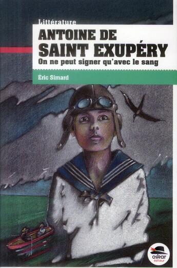 Couverture du livre « Antoine de Saint-Exupéry ; on ne peut signer qu'avec le sang » de Eric Simard aux éditions Oskar