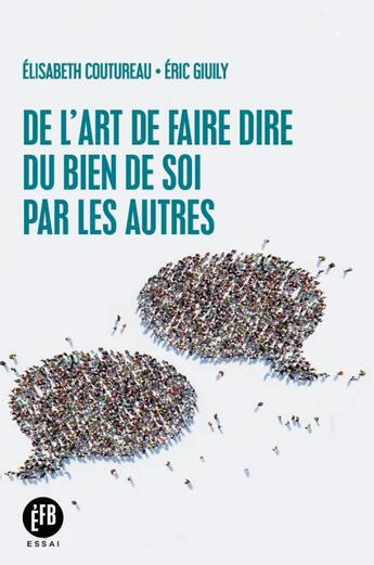 Couverture du livre « De l'art de faire dire du bien de soi par les autres » de Eric Giuily et Elisabeth Coutureau aux éditions Les Peregrines