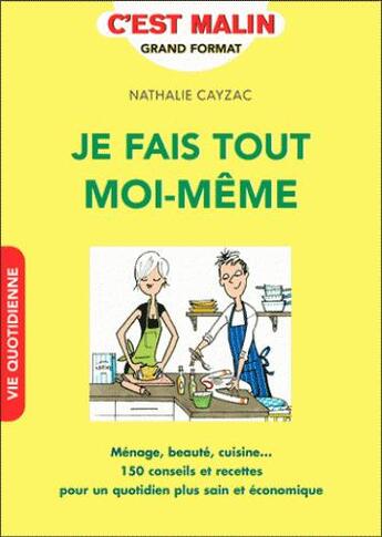 Couverture du livre « Je fais tout moi-même c'est malin ; ménage, beauté, cuisine 150 conseils et recettes pour un quotidien plus sain et économique » de Nathalie Cayzac aux éditions Leduc