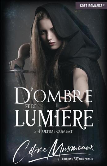 Couverture du livre « D'ombre et de lumière t.3 ; l'ultime combat » de Celine Musmeaux aux éditions Nymphalis