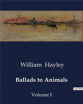 Couverture du livre « Ballads to Animals : Volume I » de William Hayley aux éditions Culturea