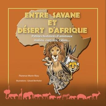 Couverture du livre « Entre savane et désert d'Afrique ; petites histoires d'animaux malins, coquins, câlins... » de Florence Morin Riou et Gerard Berthelot aux éditions Joe