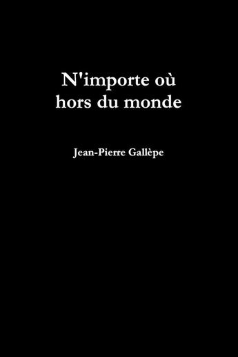 Couverture du livre « N'importe où hors du monde » de Jean-Pierre Gallepe aux éditions Lulu