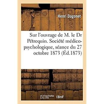 Couverture du livre « Rapport sur l'ouvrage de M. le Dr Pétrequin. Société médico-psychologique, séance du 27 octobre 1873 » de Dagonet Henri aux éditions Hachette Bnf