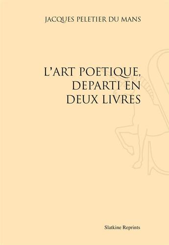 Couverture du livre « L'art poétique, départi en deux livres » de Jacques Peletier Du Mans aux éditions Slatkine Reprints