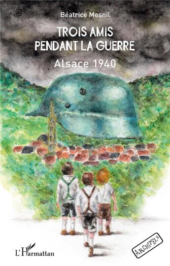 Couverture du livre « Trois amis pendant la guerre : Alsace 1940 » de Mesnil Beatrice aux éditions L'harmattan