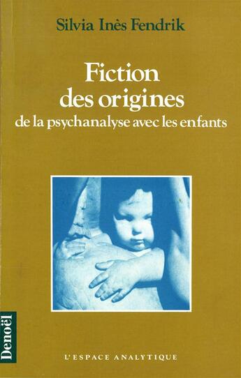 Couverture du livre « Fiction des origines de la psychanalyse avec les enfants » de Fendrik Silvia Ines aux éditions Denoel