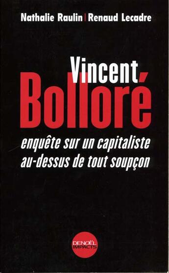 Couverture du livre « Vincent Bolloré : Enquête sur un capitaliste au-dessus de tout soupçon » de Renaud Lecadre et Nathalie Raulin aux éditions Denoel