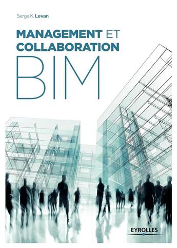 Couverture du livre « Management et collaboration BIM » de Serge K. Levan aux éditions Eyrolles