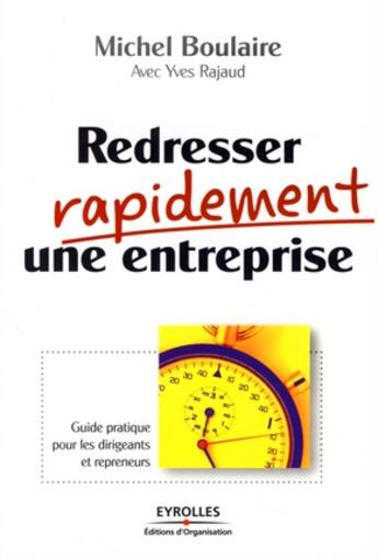 Couverture du livre « Redresser rapidement une entreprise ; guide pratique pour les dirigeants et repreneurs » de Boulaire/Rajaud aux éditions Organisation