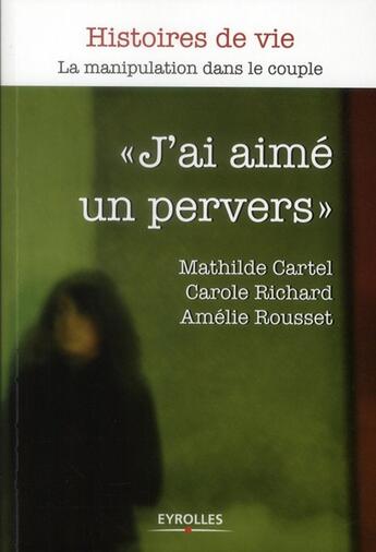 Couverture du livre « J'ai aimé un pervers ; la manipulation dans le couple » de Mathilde Cartel et Carole Richard aux éditions Eyrolles