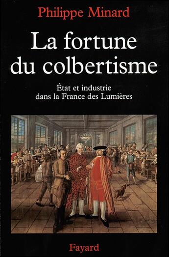 Couverture du livre « La fortune du colbertisme ; Etat et industrie dans la France des Lumières » de Philippe Minard aux éditions Fayard