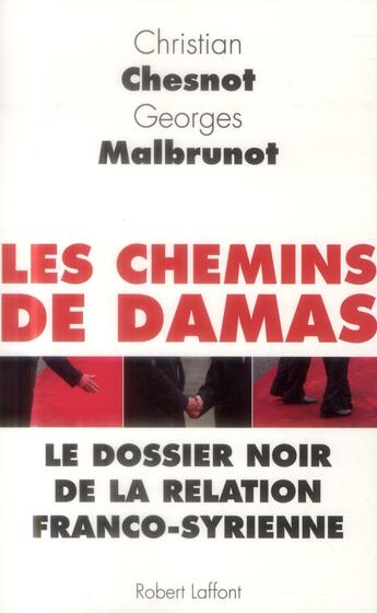 Couverture du livre « Les chemins de Damas ; le dossier noir de la relation franco-syrienne » de Christian Chesnot et Georges Malbrunot aux éditions Robert Laffont