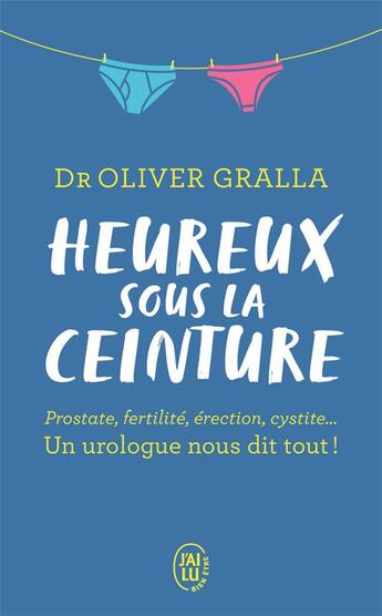 Couverture du livre « Heureux sous la ceinture ; prostate, fertilité, érection, cystite... un urologue nous dit tout ! » de Oliver Gralla aux éditions J'ai Lu