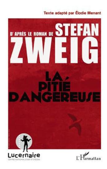 Couverture du livre « La pitié dangereuse d'après le roman de Stefan Zweig ; texte adapté par Elodie Menant » de Stefan Zweig et Elodie Menant aux éditions L'harmattan