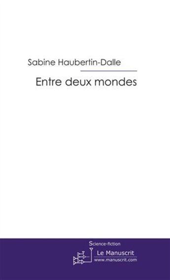 Couverture du livre « Entre deux mondes » de Haubertin-Dalle-S aux éditions Le Manuscrit