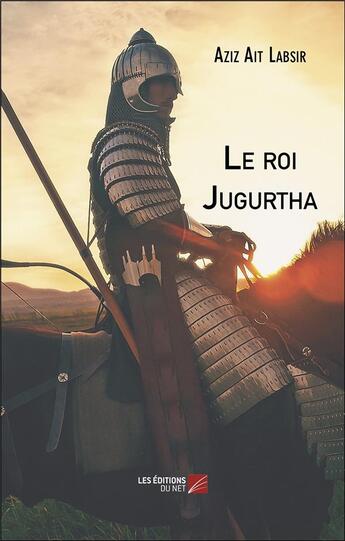 Couverture du livre « Le roi Jugurtha » de Aziz Ait Labsir aux éditions Editions Du Net