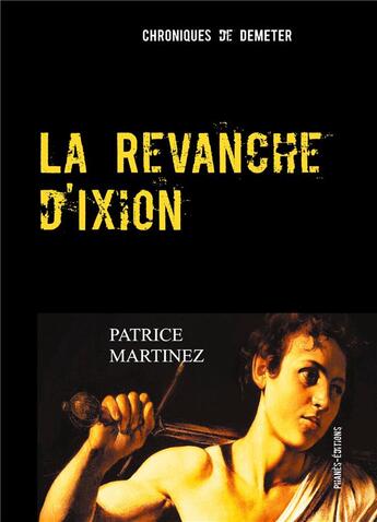 Couverture du livre « La revanche d'Ixion ; chroniques de Démeter » de Patrice Martinez aux éditions Books On Demand