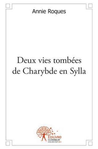 Couverture du livre « Deux vies tombées de Charybde en Sylla » de Annie Roques aux éditions Edilivre