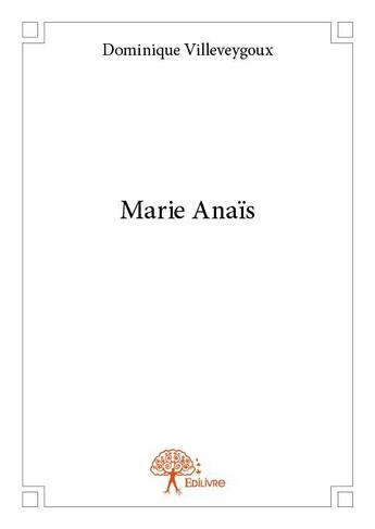 Couverture du livre « Marie Anaïs » de Dominique Villeveygoux aux éditions Edilivre