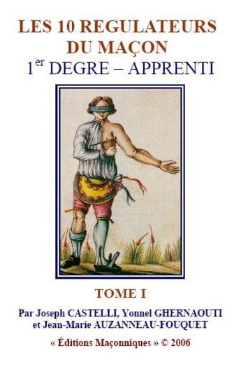 Couverture du livre « Les 10 régulateurs du maçon t.1 : 1er degré - apprenti » de Joseph Castelli et Yonnel Ghernaouti et Jean-Marie Auzanneau-Fouquet aux éditions Editions Maconniques