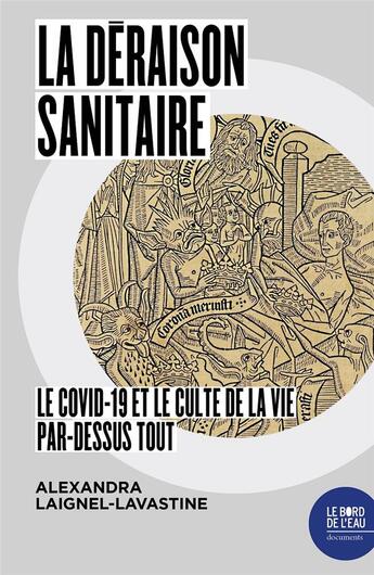 Couverture du livre « La déraison sanitaire : le covid-19 et le culte de la vie par-dessus tout » de Alexandra Laignel-Lavastine aux éditions Bord De L'eau