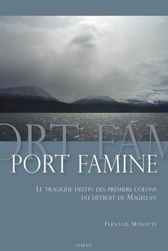 Couverture du livre « Port Famine ; le tragique destin des premiers colons du détroit de Magellan » de Fernand Monatte aux éditions Etrave