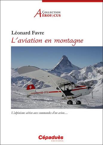 Couverture du livre « L'aviation en montagne ; l'alpinisme aérien aux commandes d'un avion » de Leonard Favre aux éditions Cepadues