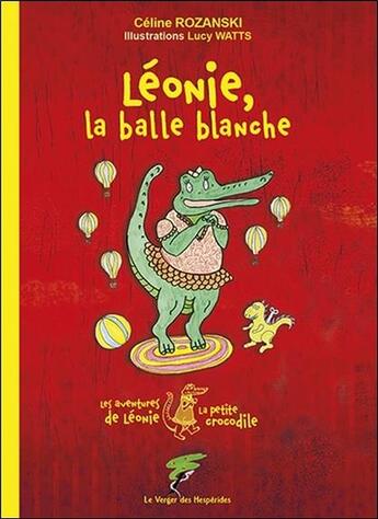 Couverture du livre « Les aventures de Léonie la petite crocodile ; Léonie, la balle blanche » de Lucy Watts et Celine Rozanski aux éditions Le Verger Des Hesperides