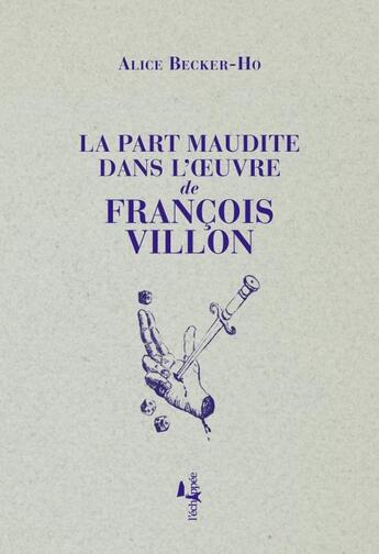 Couverture du livre « La part maudite dans l'oeuvre de Francois Villon » de Alice Becker-Ho aux éditions L'echappee