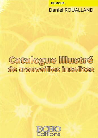 Couverture du livre « Catalogue illustré de trouvailles insolites » de Daniel Roualland aux éditions Echo Editions