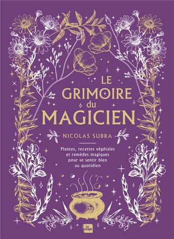 Couverture du livre « Le grimoire du magicien : Plantes, recettes végétales et remèdes magiques pour se sentir bien au quotidien » de Nicolas Subra aux éditions La Plage