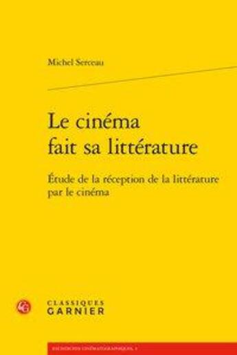 Couverture du livre « Le cinéma fait sa littérature ; étude de la réception de la littérature par le cinéma » de Michel Serceau aux éditions Classiques Garnier